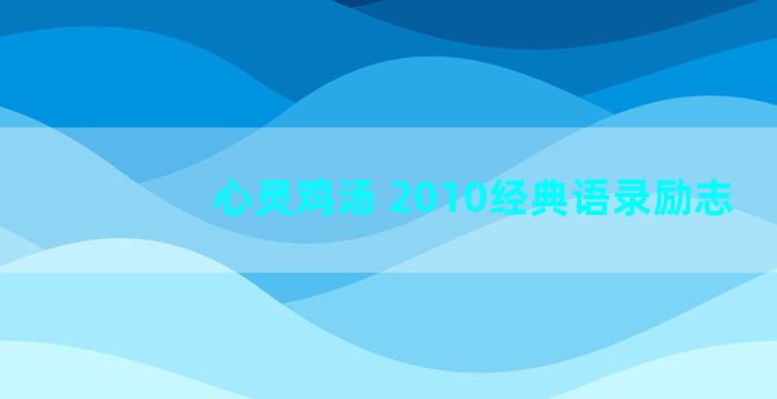 心灵鸡汤 2010经典语录励志